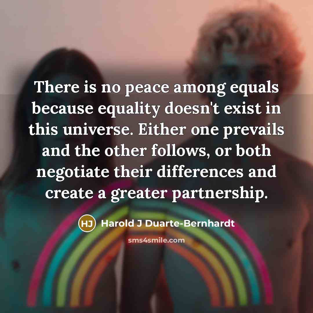 “There is no peace among equals because equality doesn't exist…” quote by Harold J Duarte-Bernhardt