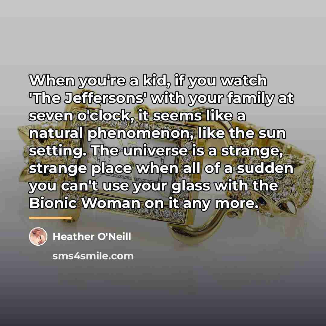 “When you're a kid, if you watch 'The Jeffersons' with…” quote by Heather O'Neill
