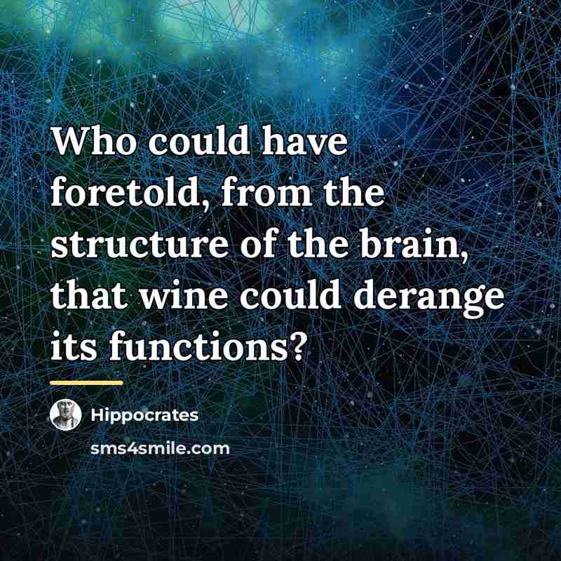 “Who could have foretold, from the structure of the brain,…” quote by Hippocrates