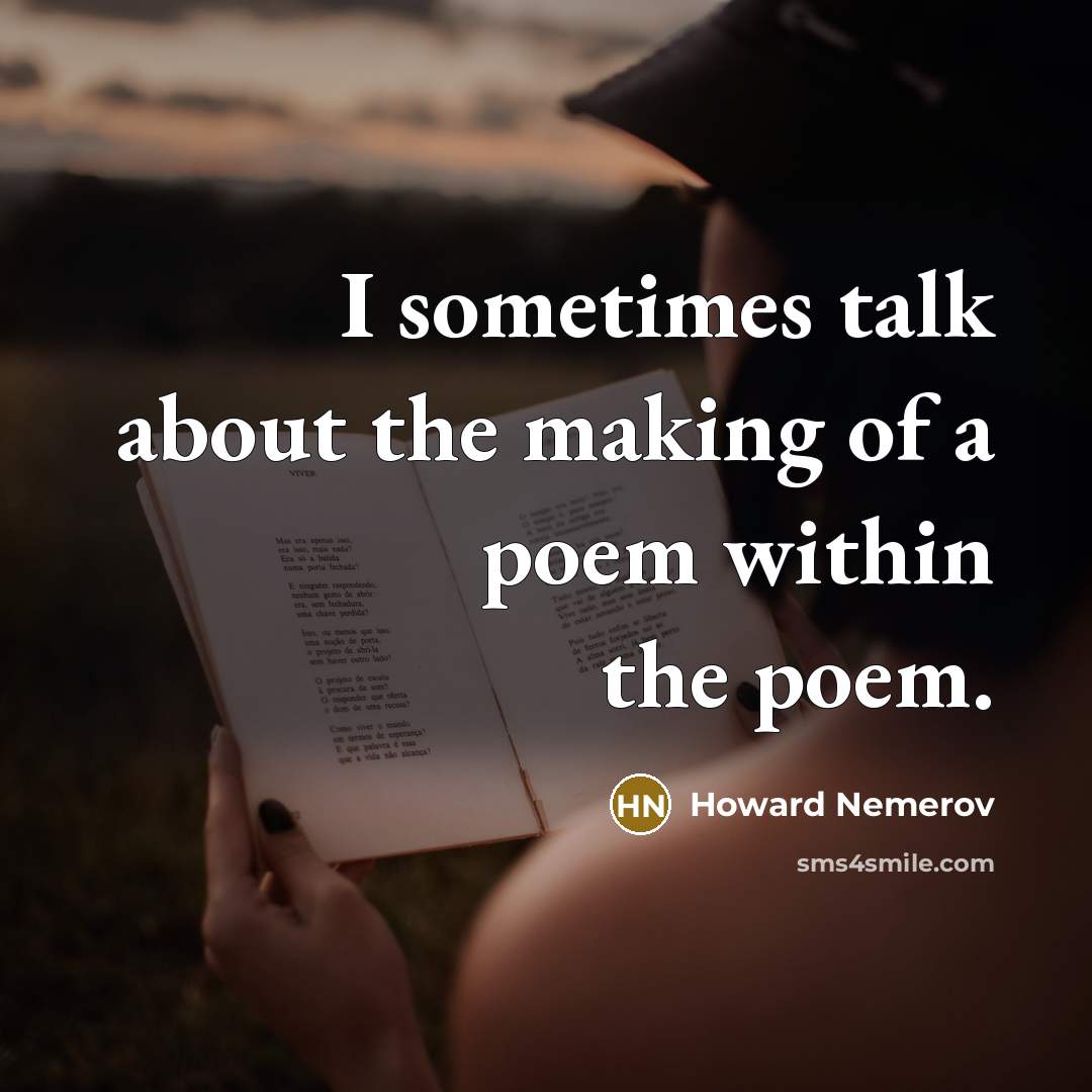 “I sometimes talk about the making of a poem within…” quote by Howard Nemerov
