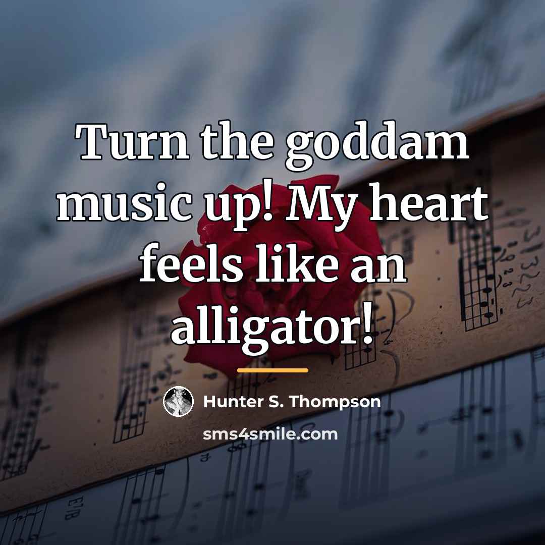 “Turn the goddam music up! My heart feels like an…” quote by Hunter S. Thompson