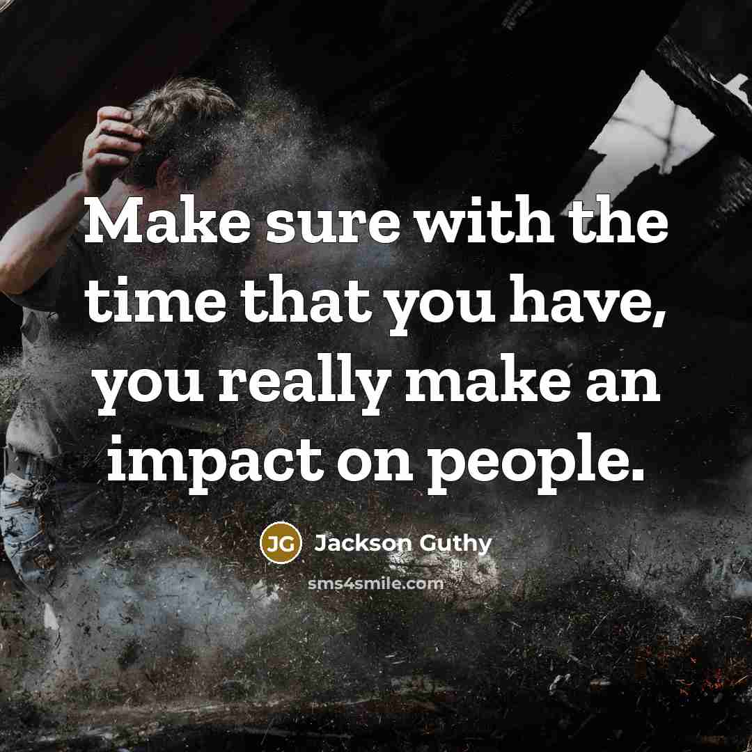 “Make sure with the time that you have, you really…” quote by Jackson Guthy