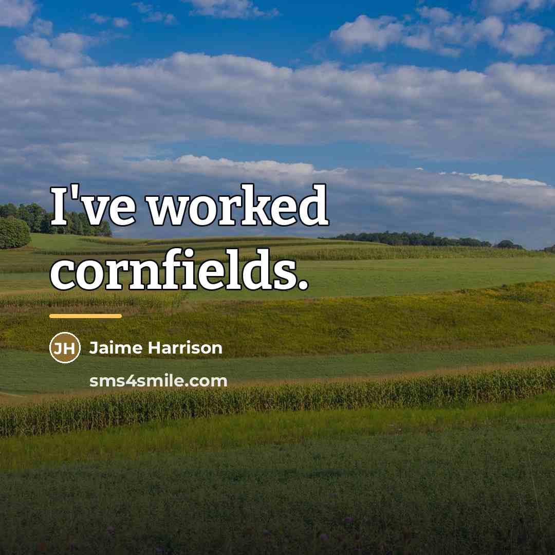 “I've worked cornfields.…” quote by Jaime Harrison