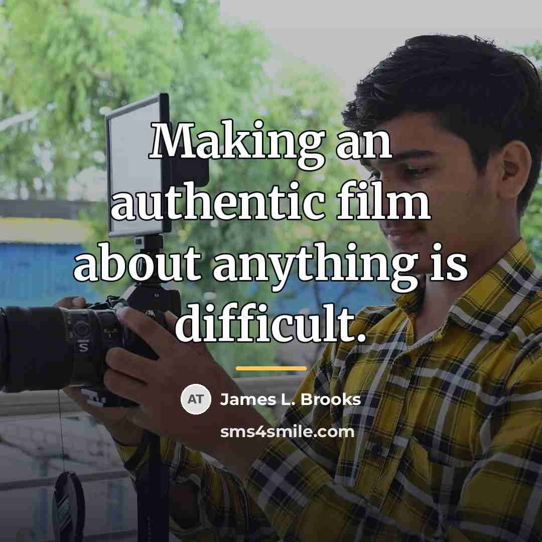 “Making an authentic film about anything is difficult.…” quote by James L. Brooks