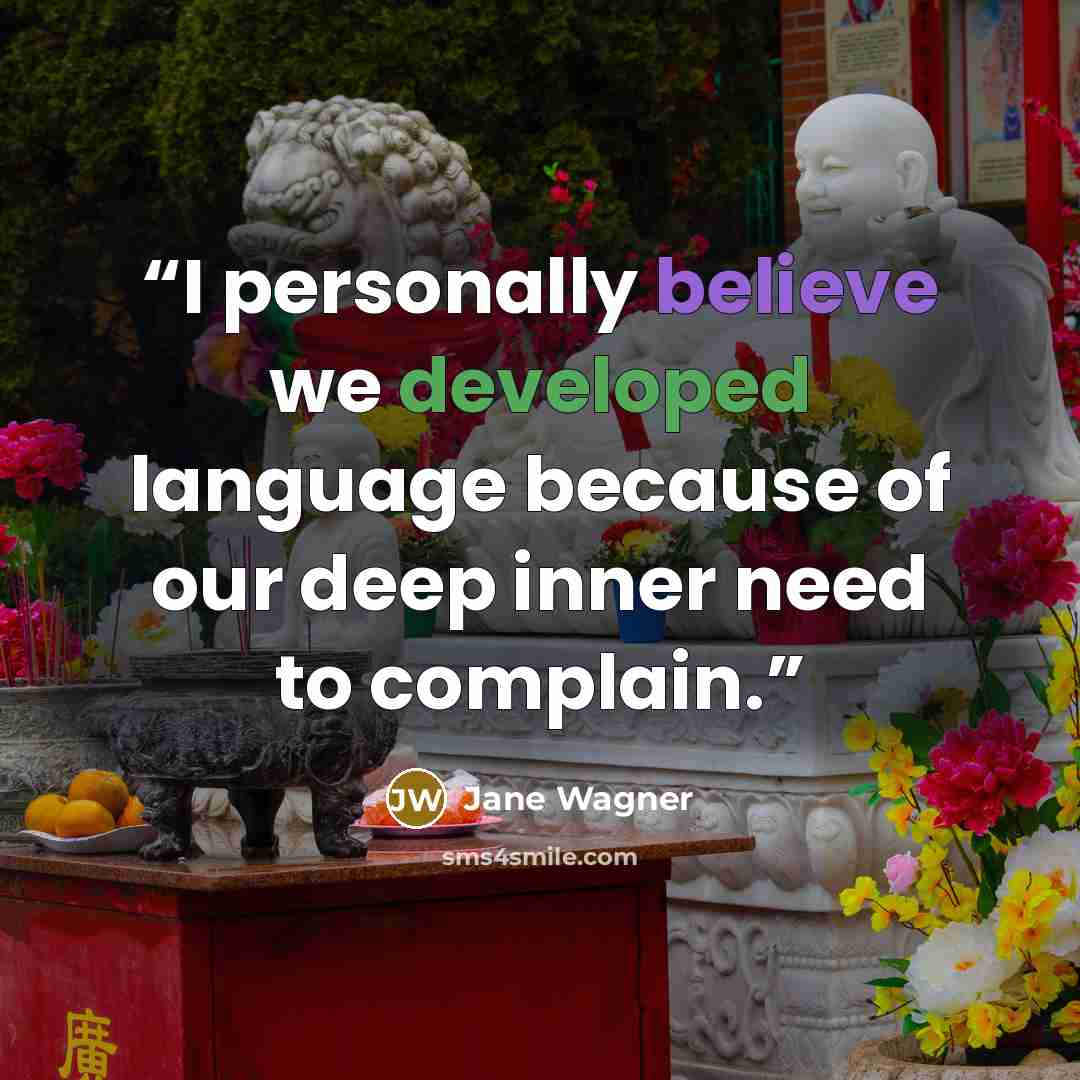 “I personally believe we developed language because of our deep inner need to complain.” quote by Jane Wagner