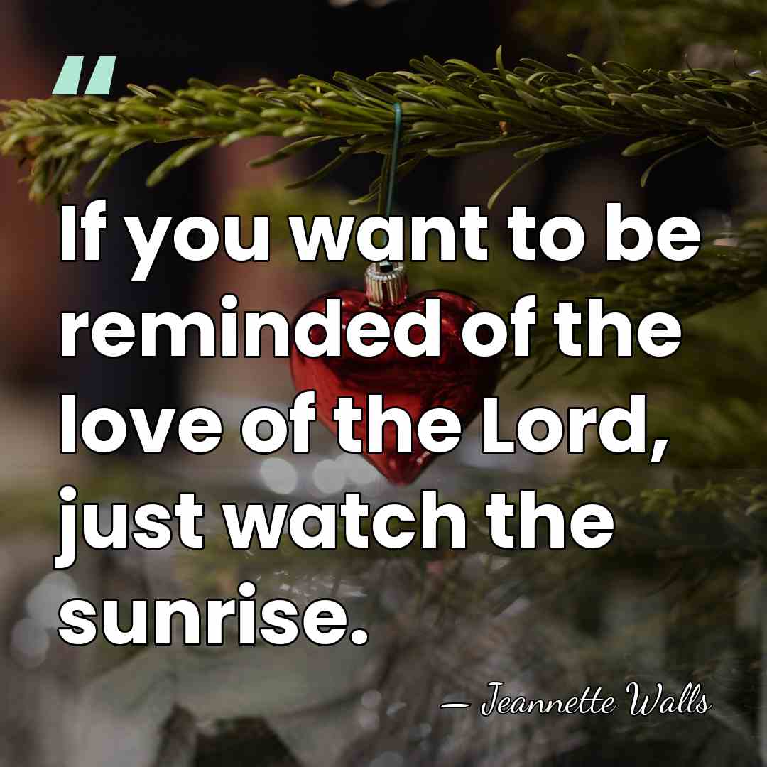 If you want to be reminded of the love of the Lord,&hellip; - Jeannette Walls