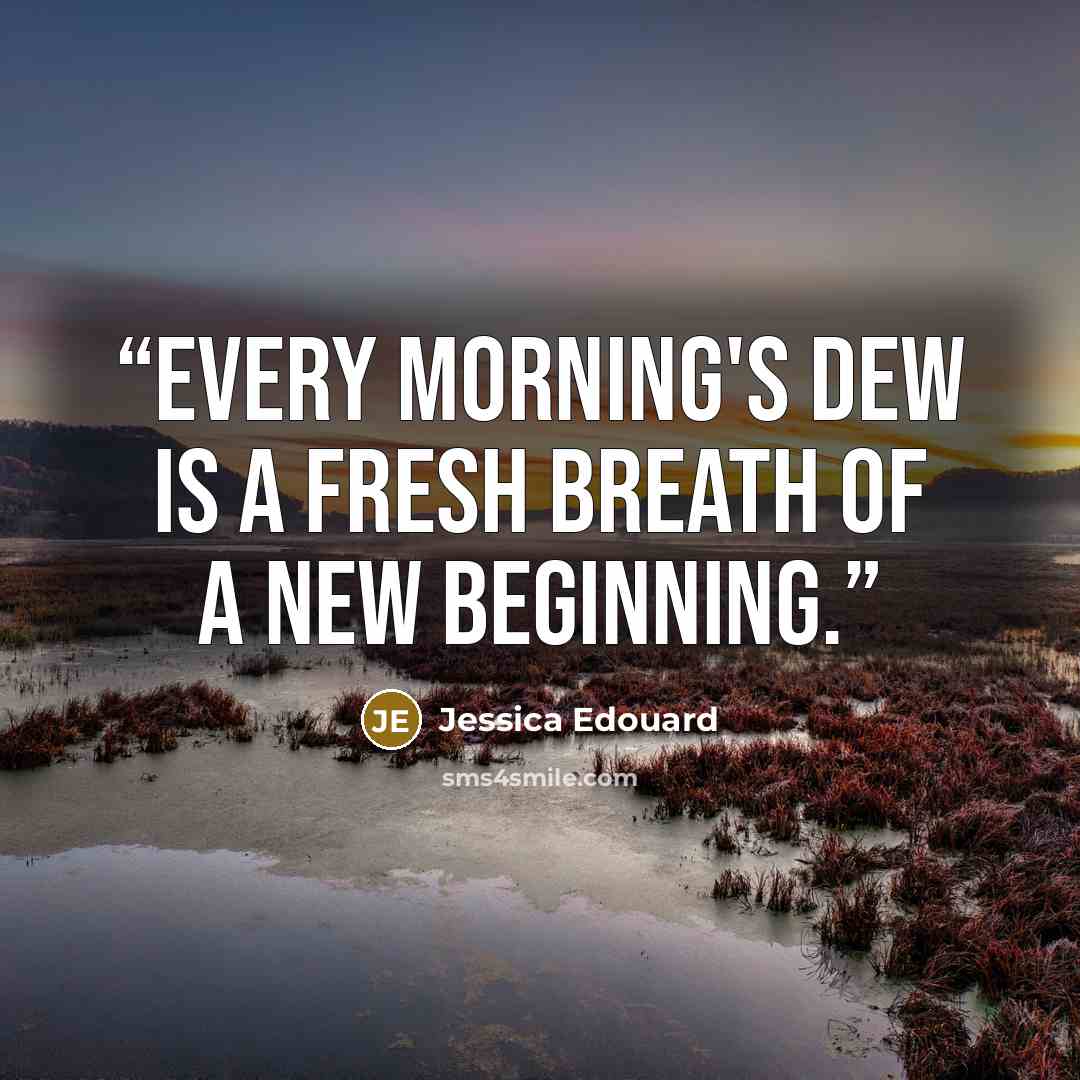 “Every morning's dew is a fresh breath of a new beginning.” quote by Jessica Edouard