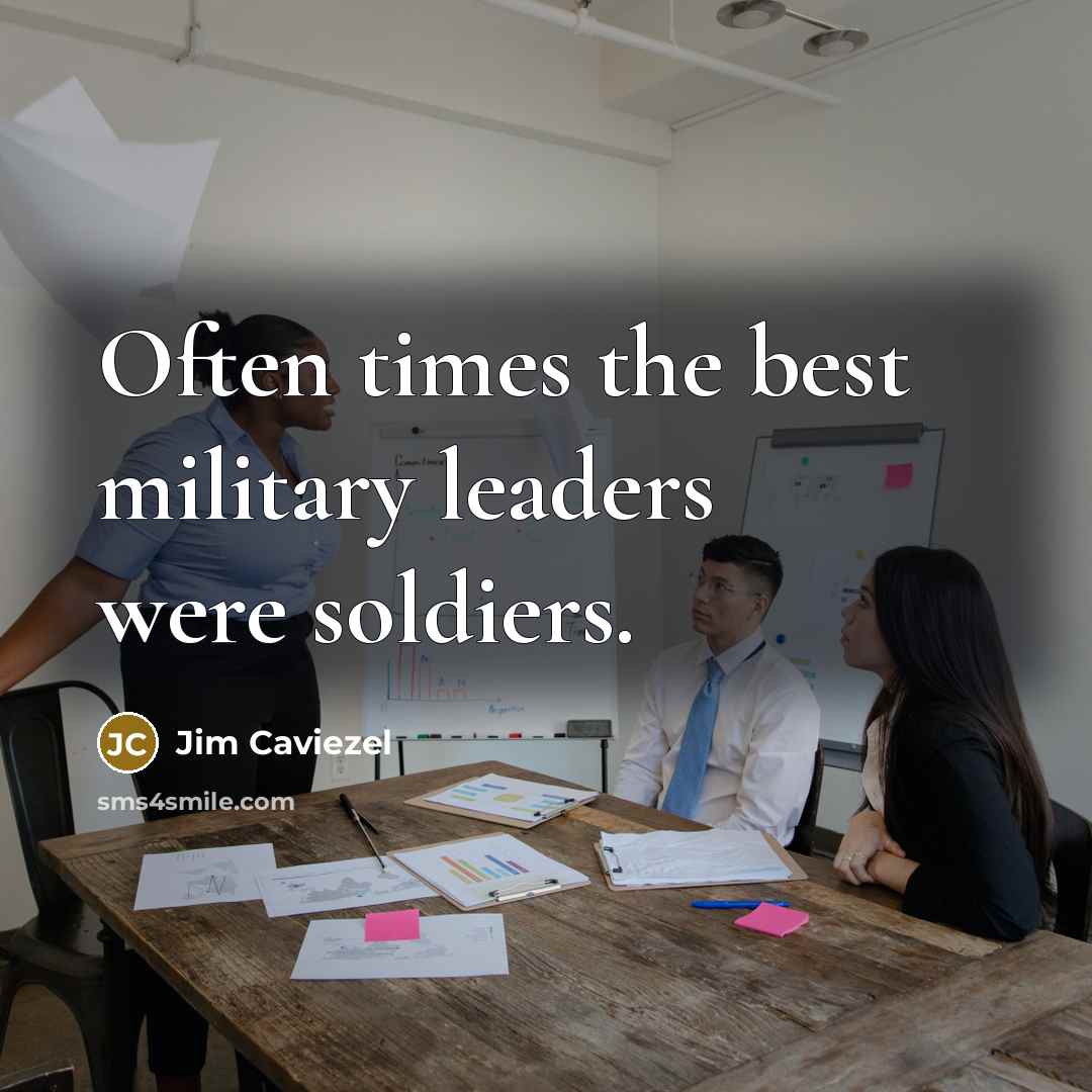 “Often times the best military leaders were soldiers.…” quote by Jim Caviezel