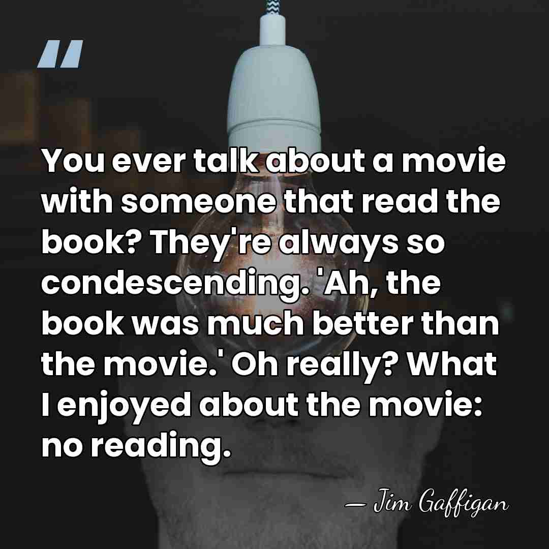 You ever talk about a movie with someone that read the book?&hellip; - Jim Gaffigan