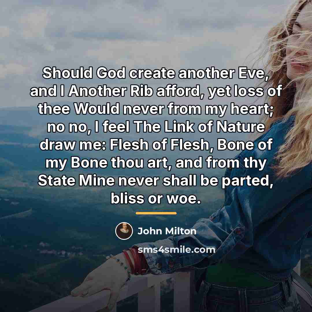“Should God create another Eve, and I Another Rib afford,…” quote by John Milton