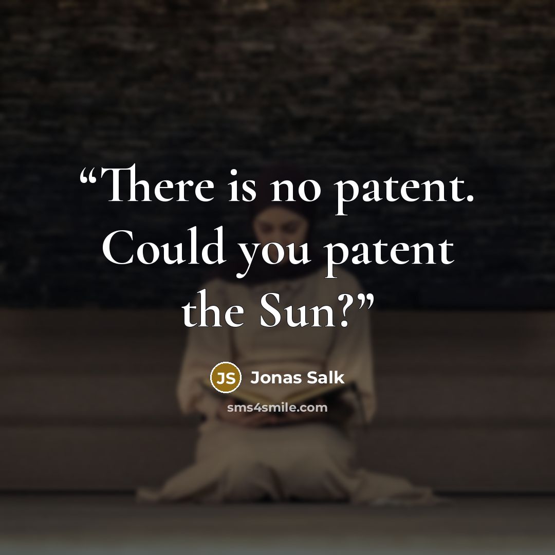 “There is no patent. Could you patent the Sun?” quote by Jonas Salk