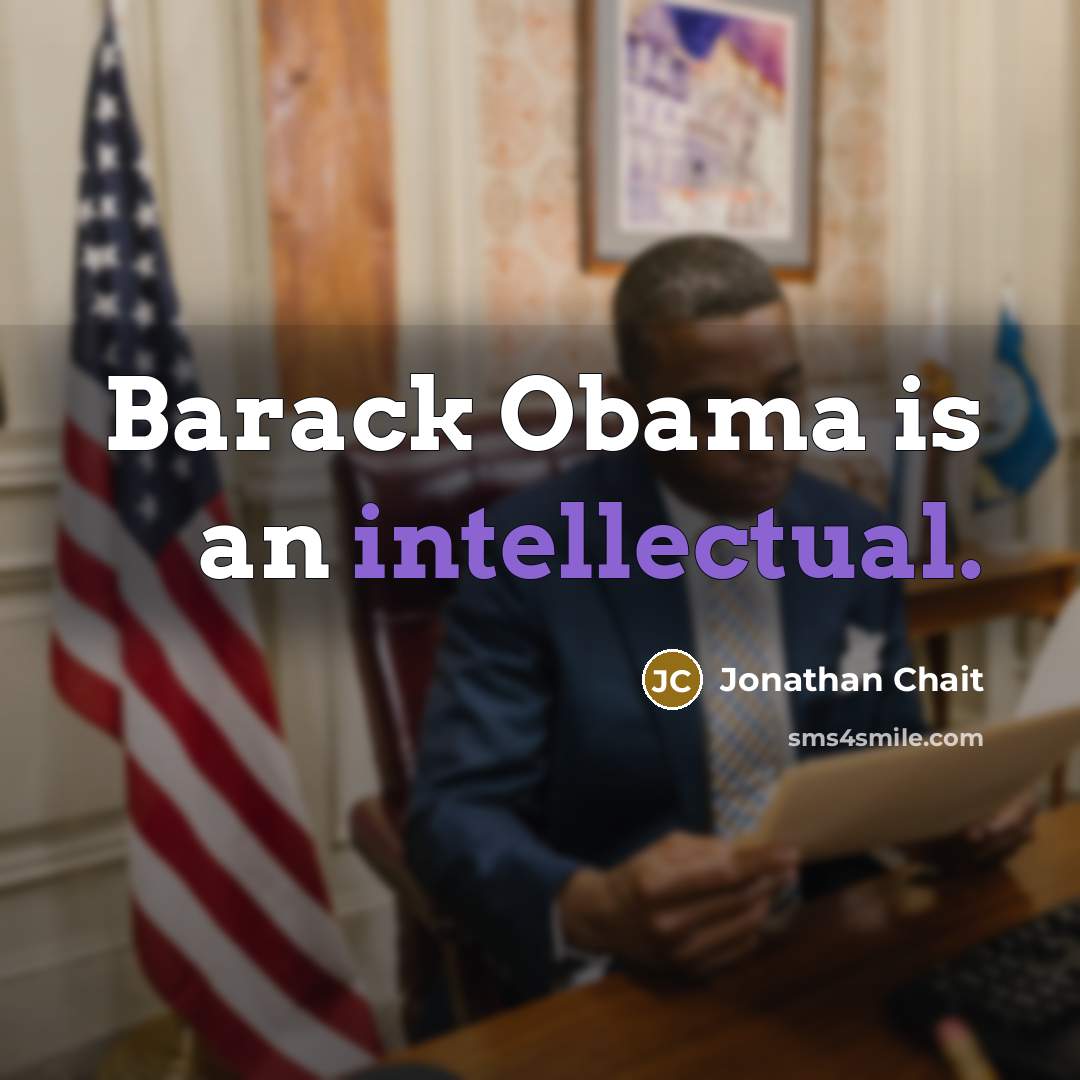 “Barack Obama is an intellectual.…” quote by Jonathan Chait