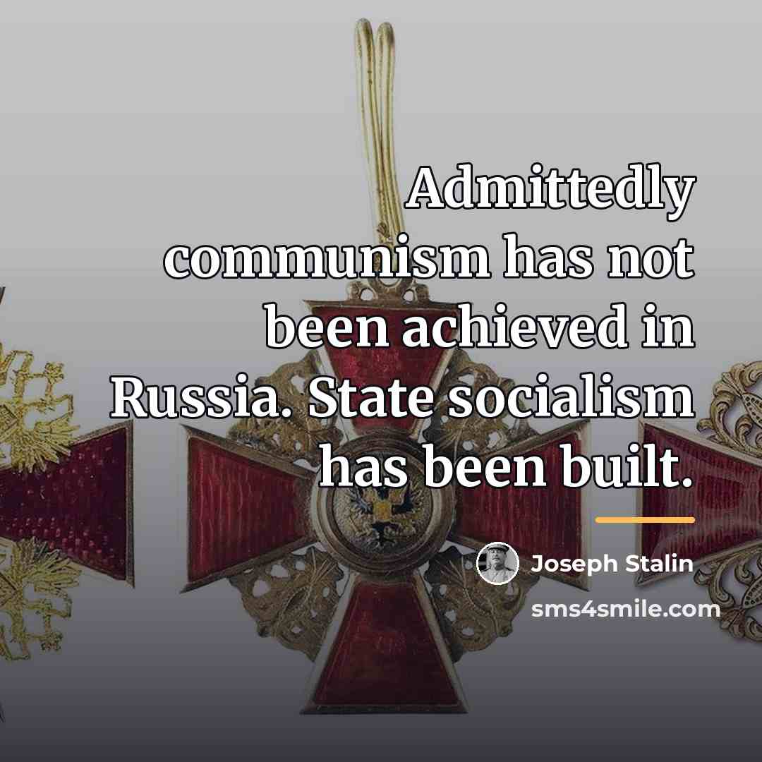 “Admittedly communism has not been achieved in Russia. State socialism…” quote by Joseph Stalin