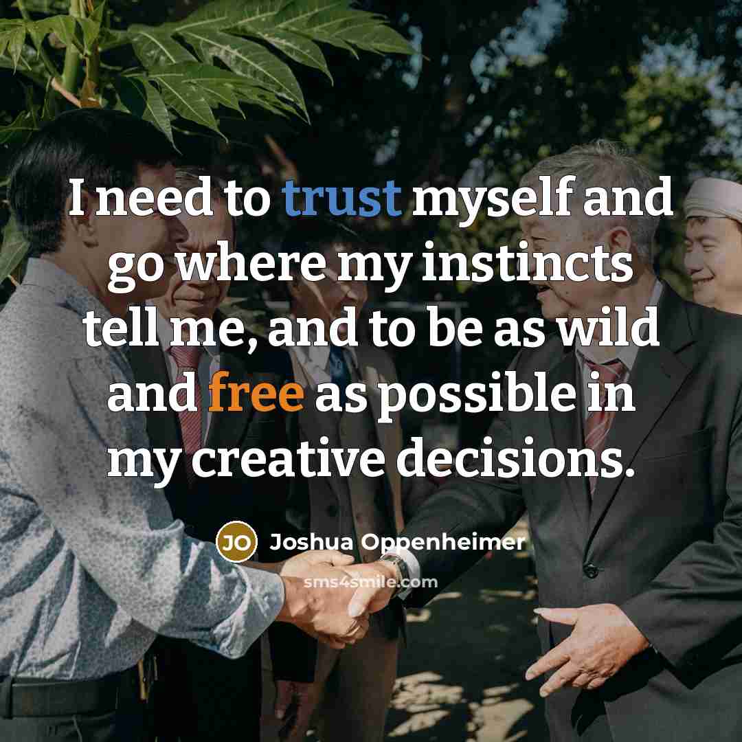 “I need to trust myself and go where my instincts…” quote by Joshua Oppenheimer