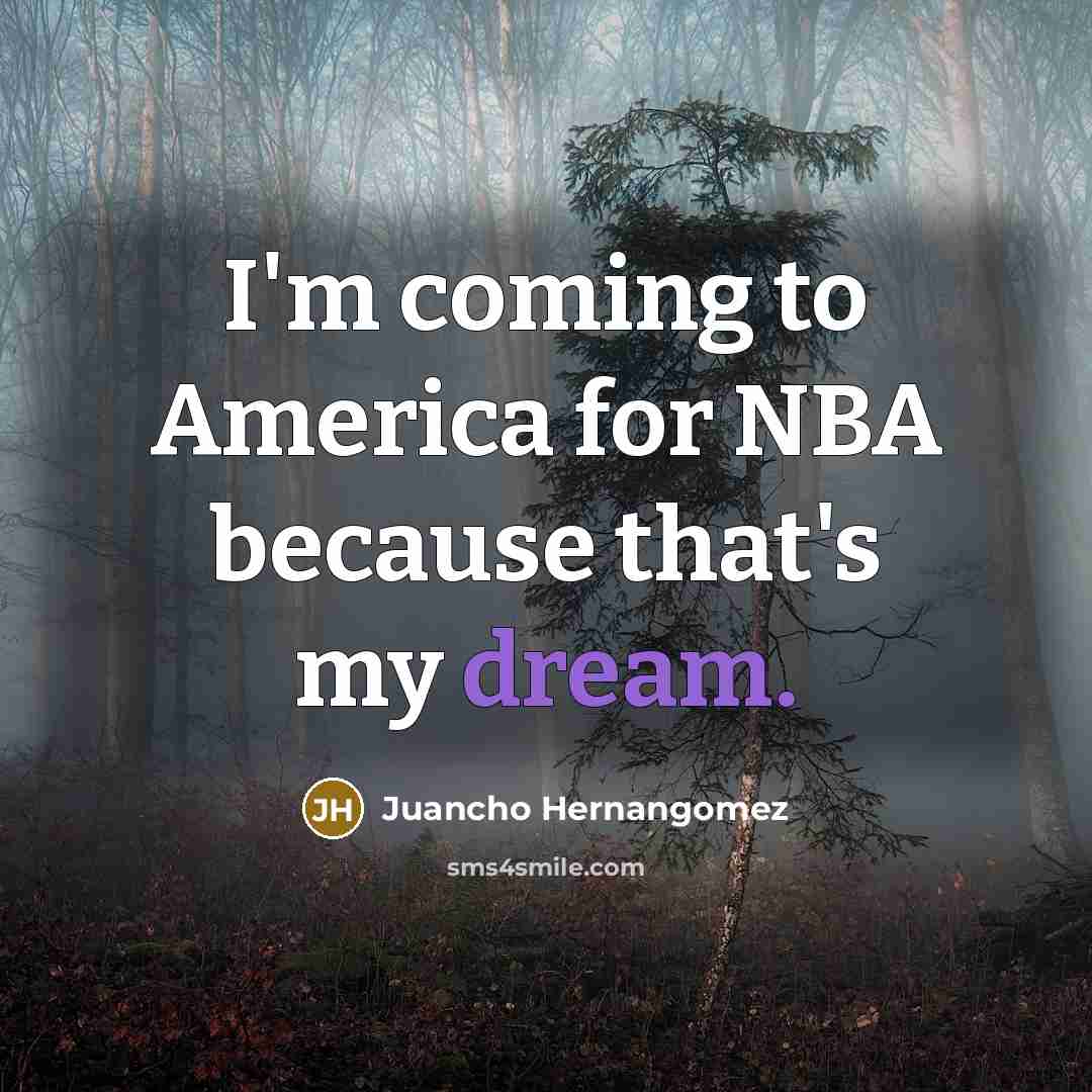 “I'm coming to America for NBA because that's my dream.…” quote by Juancho Hernangomez