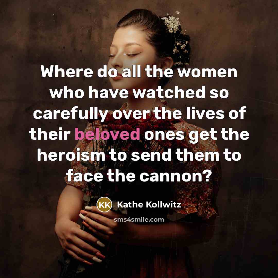“Where do all the women who have watched so carefully…” quote by Kathe Kollwitz