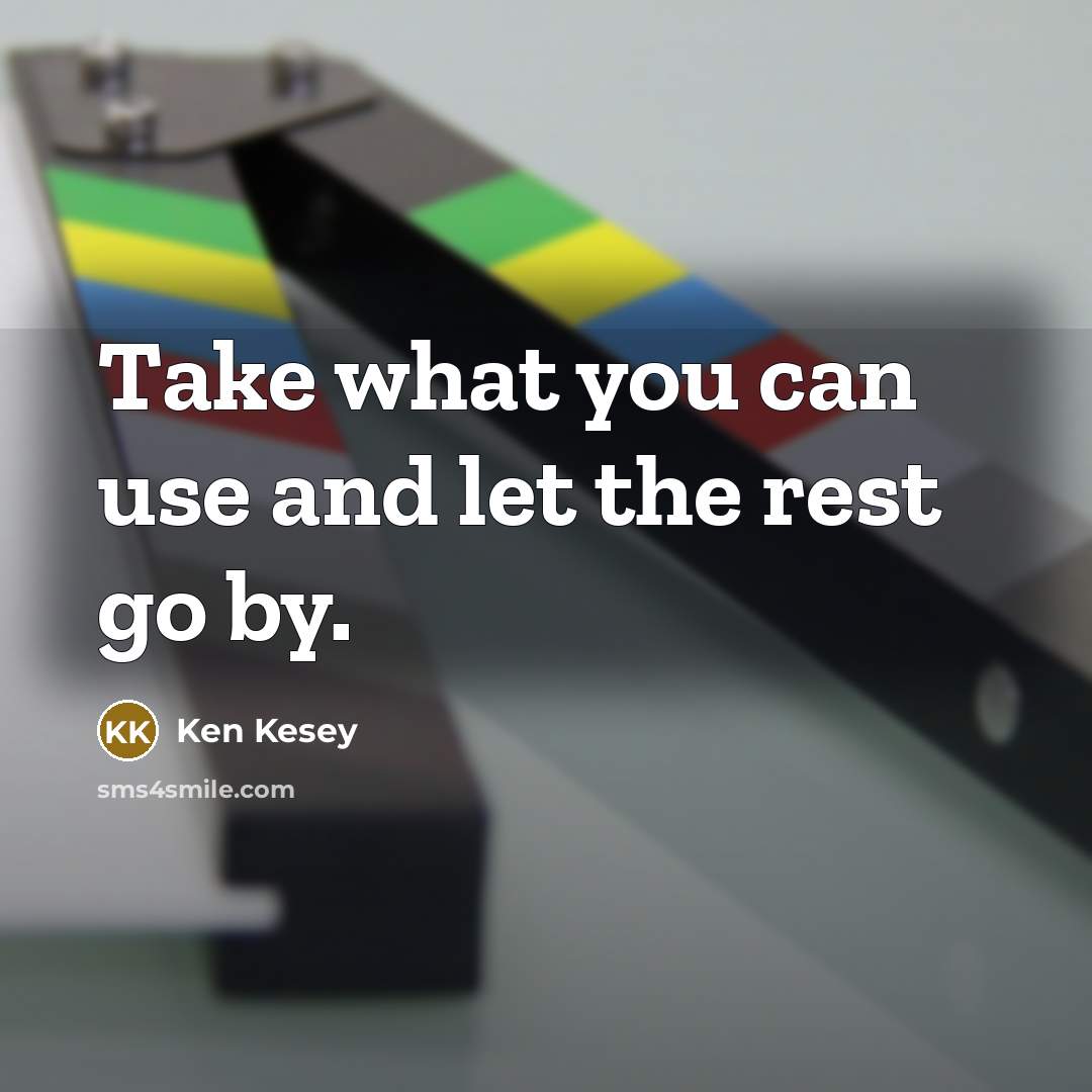 “Take what you can use and let the rest go…” quote by Ken Kesey