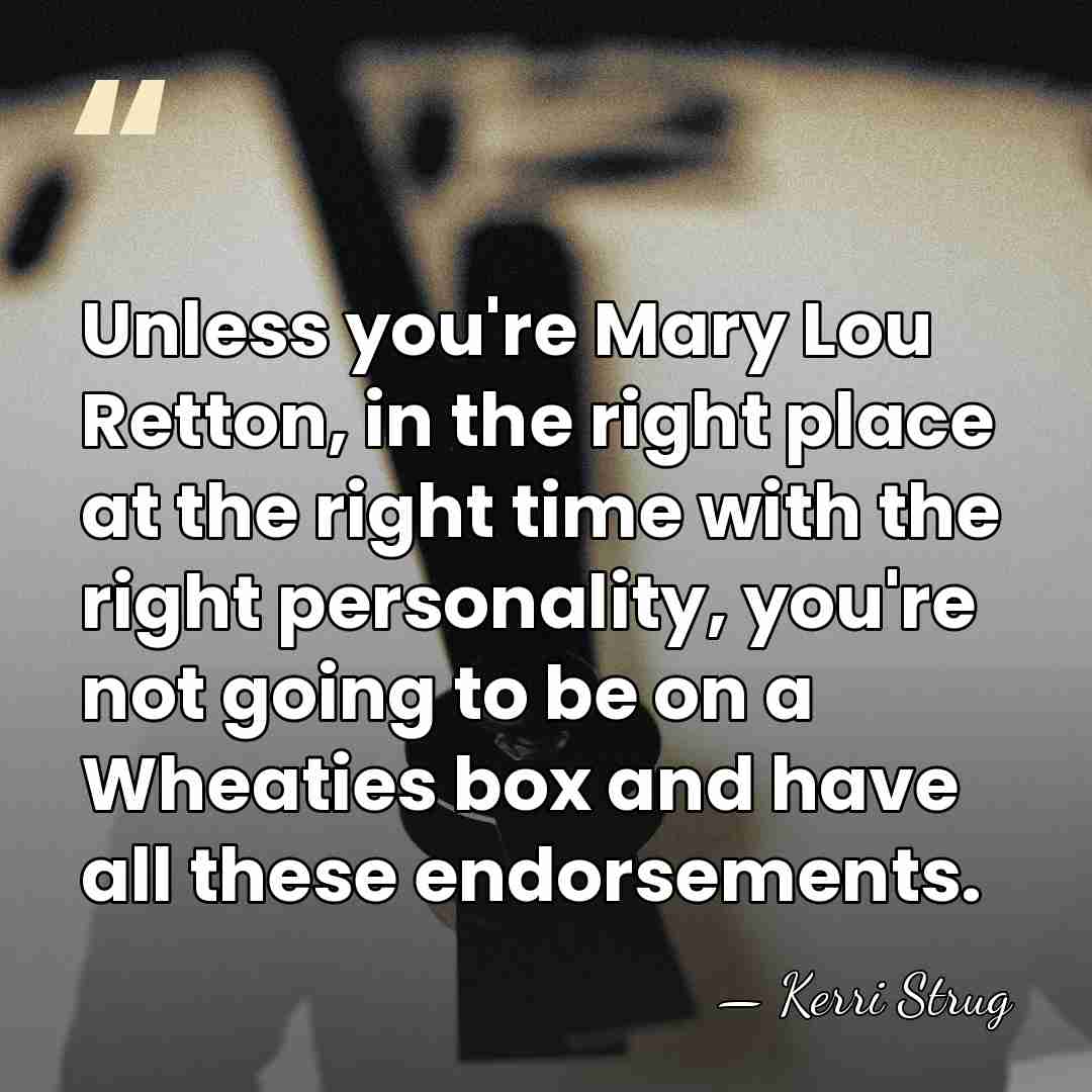 Unless you're Mary Lou Retton, in the right place at the right&hellip; - Kerri Strug