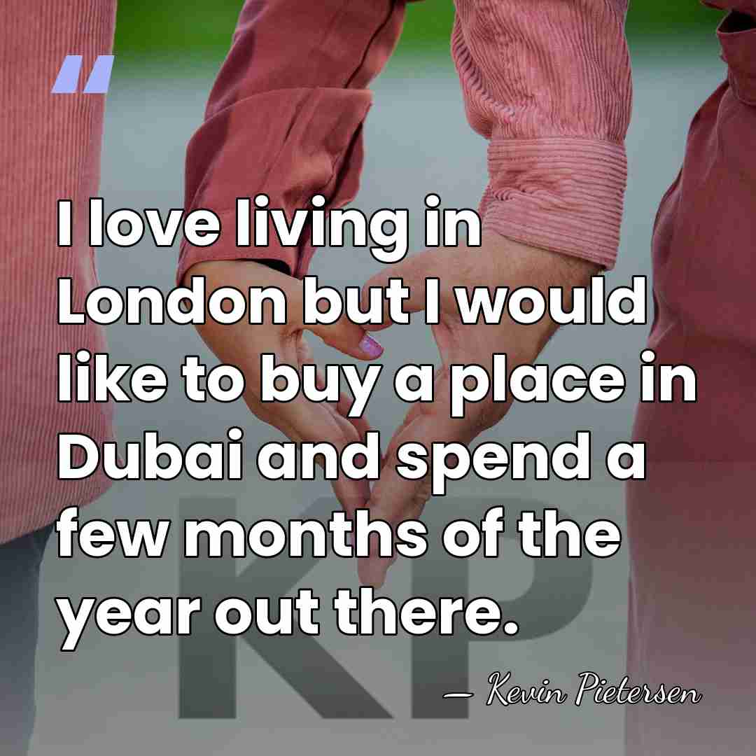 I love living in London but I would like to buy a&hellip; - Kevin Pietersen