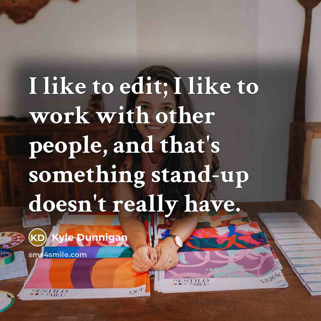 “I like to edit; I like to work with other…” quote by Kyle Dunnigan