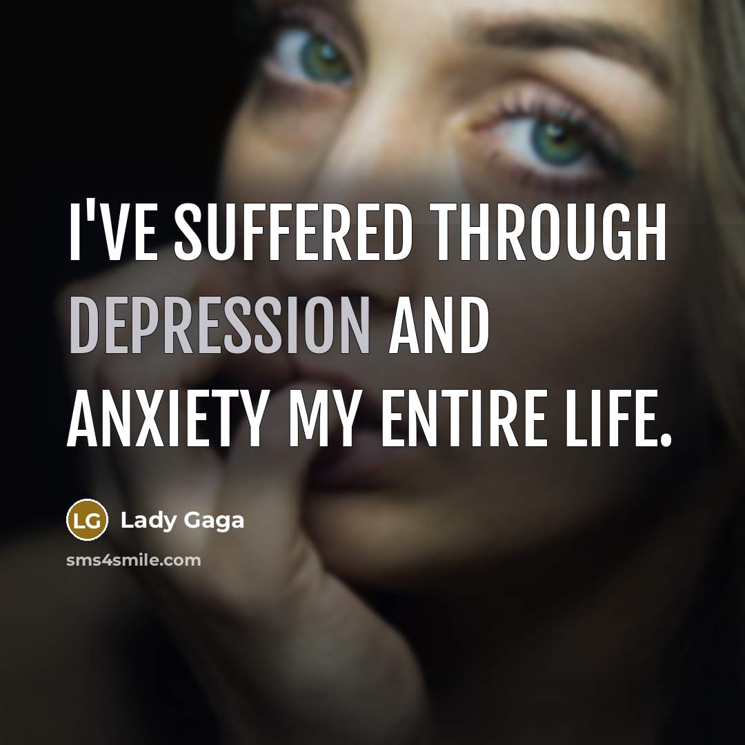 “I've suffered through depression and anxiety my entire life.…” quote by Lady Gaga