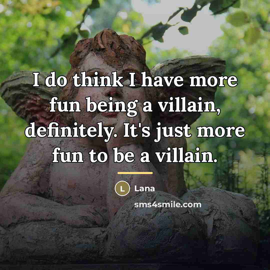 “I do think I have more fun being a villain,…” quote by Lana