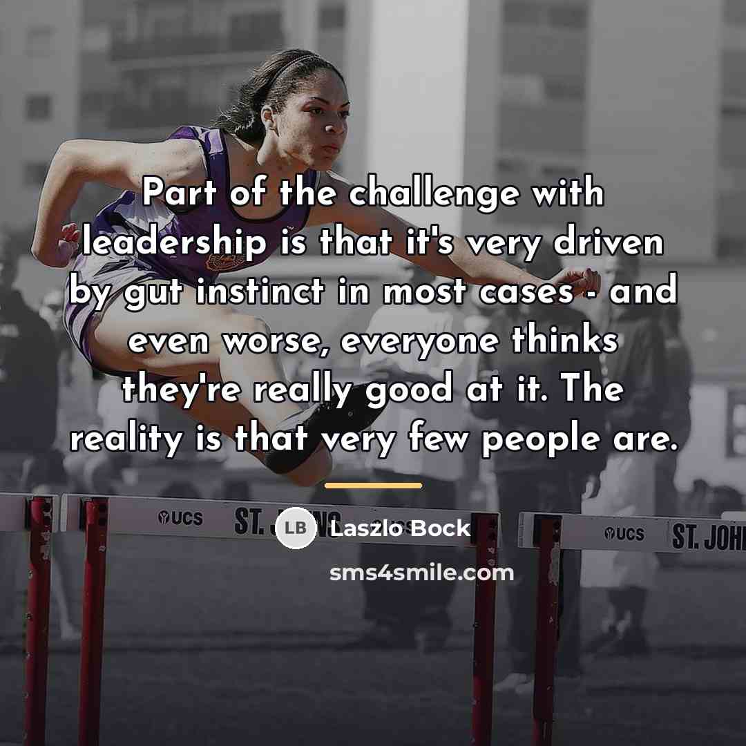 “Part of the challenge with leadership is that it's very…” quote by Laszlo Bock