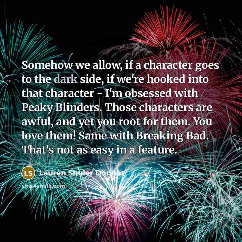 “Somehow we allow, if a character goes to the dark…” quote by Lauren Shuler Donner