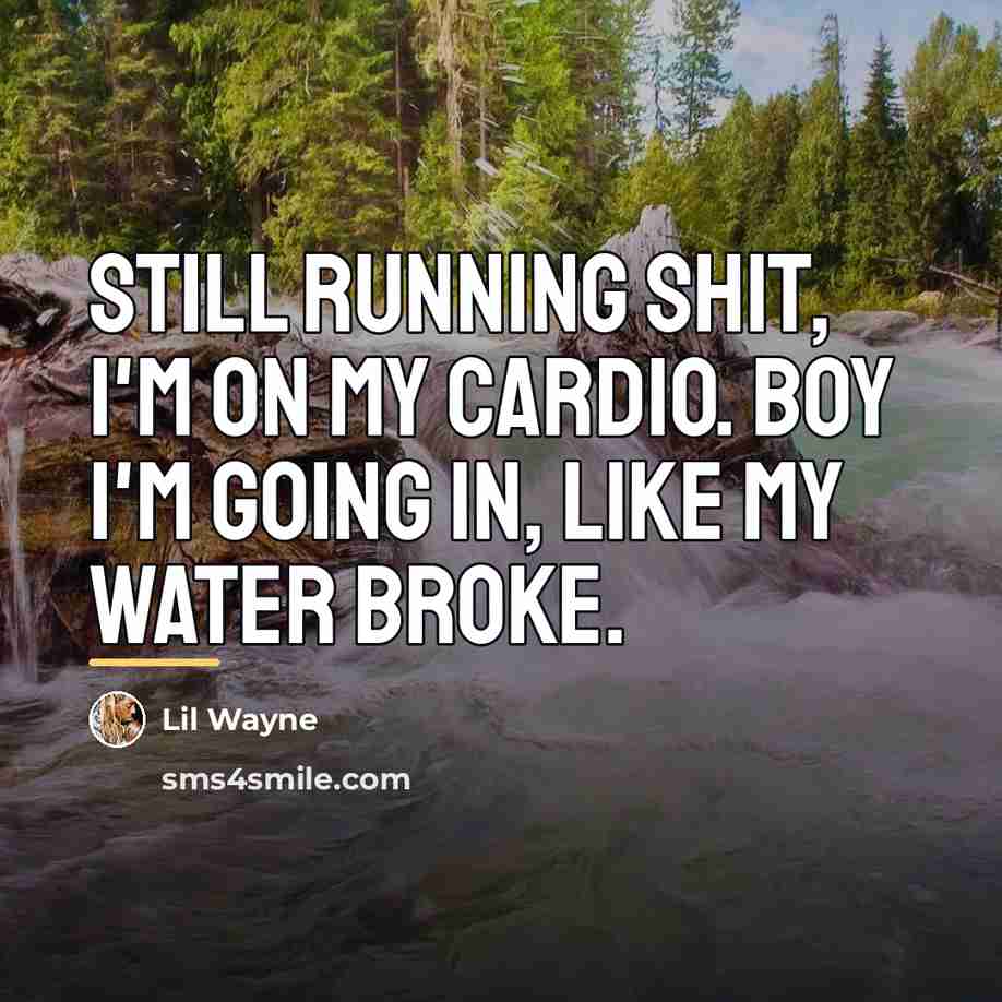 “Still running shit, I'm on my cardio. Boy I'm going…” quote by Lil Wayne