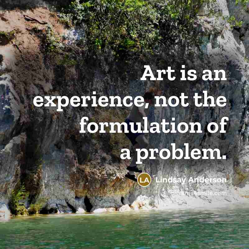 “Art is an experience, not the formulation of a problem.…” quote by Lindsay Anderson