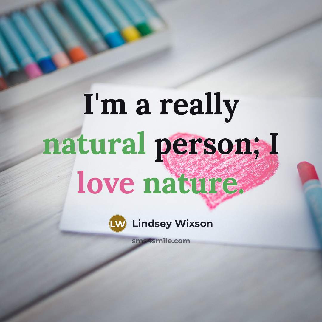 “I'm a really natural person; I love nature.…” quote by Lindsey Wixson