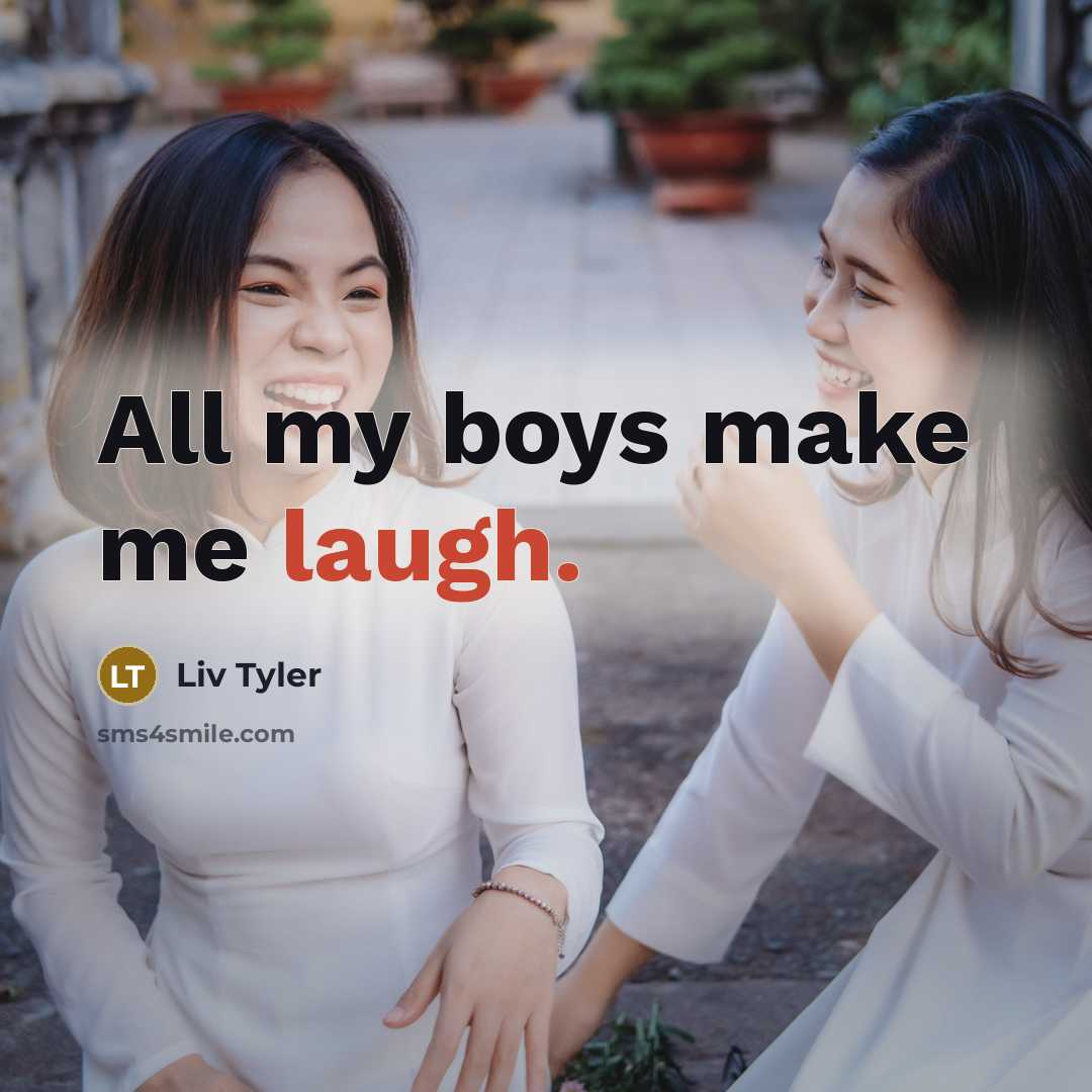 “All my boys make me laugh.…” quote by Liv Tyler