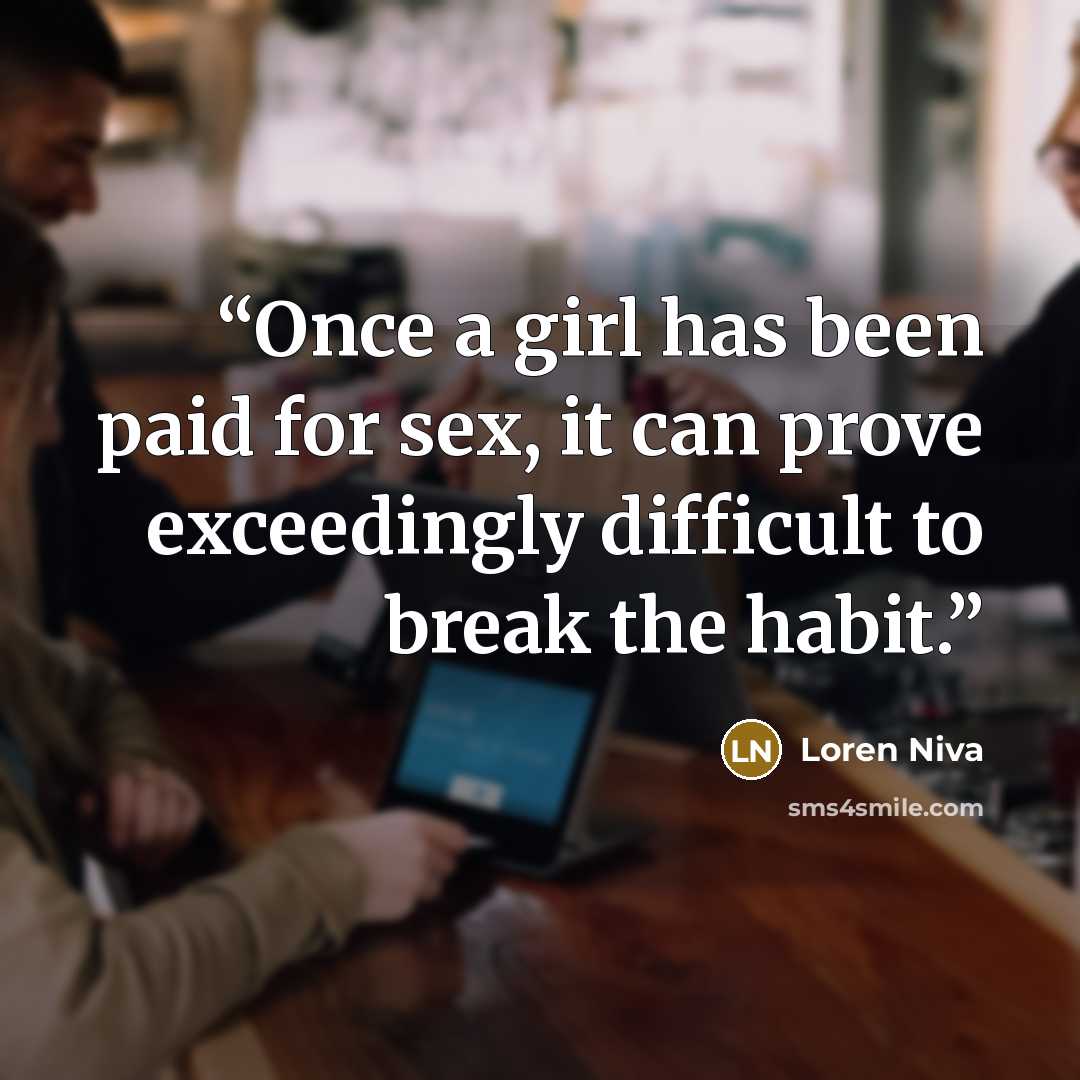 “Once a girl has been paid for sex, it can prove exceedingly difficult to break the habit.” quote by Loren Niva