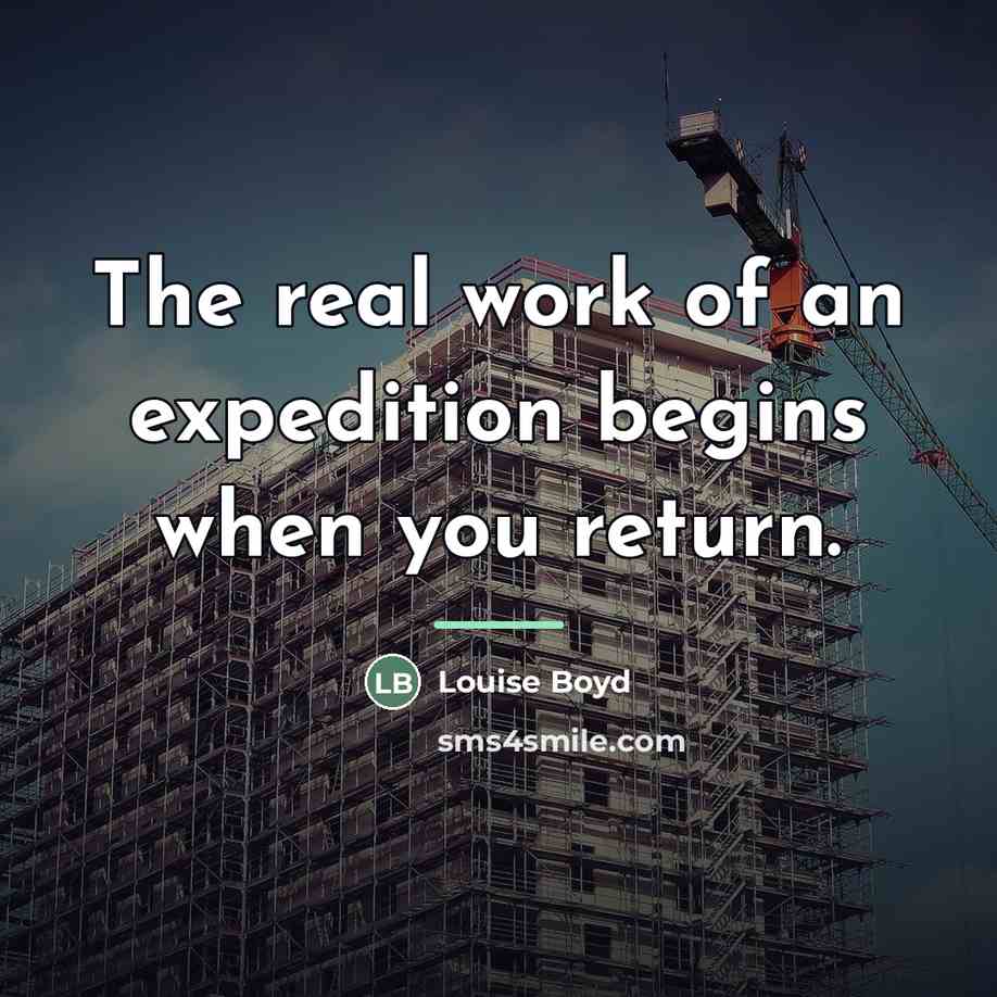 “The real work of an expedition begins when you return.…” quote by Louise Boyd