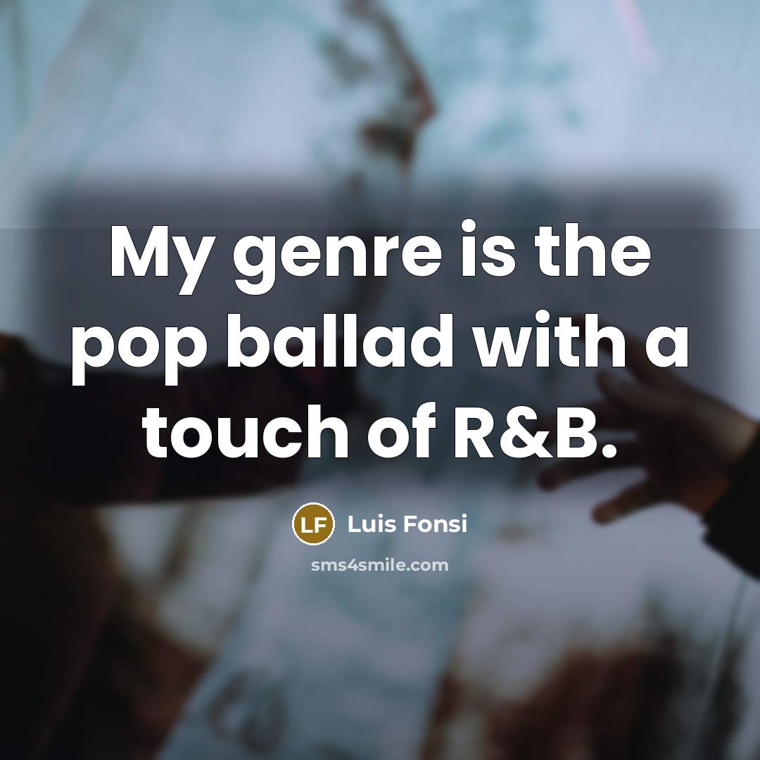 “My genre is the pop ballad with a touch of…” quote by Luis Fonsi