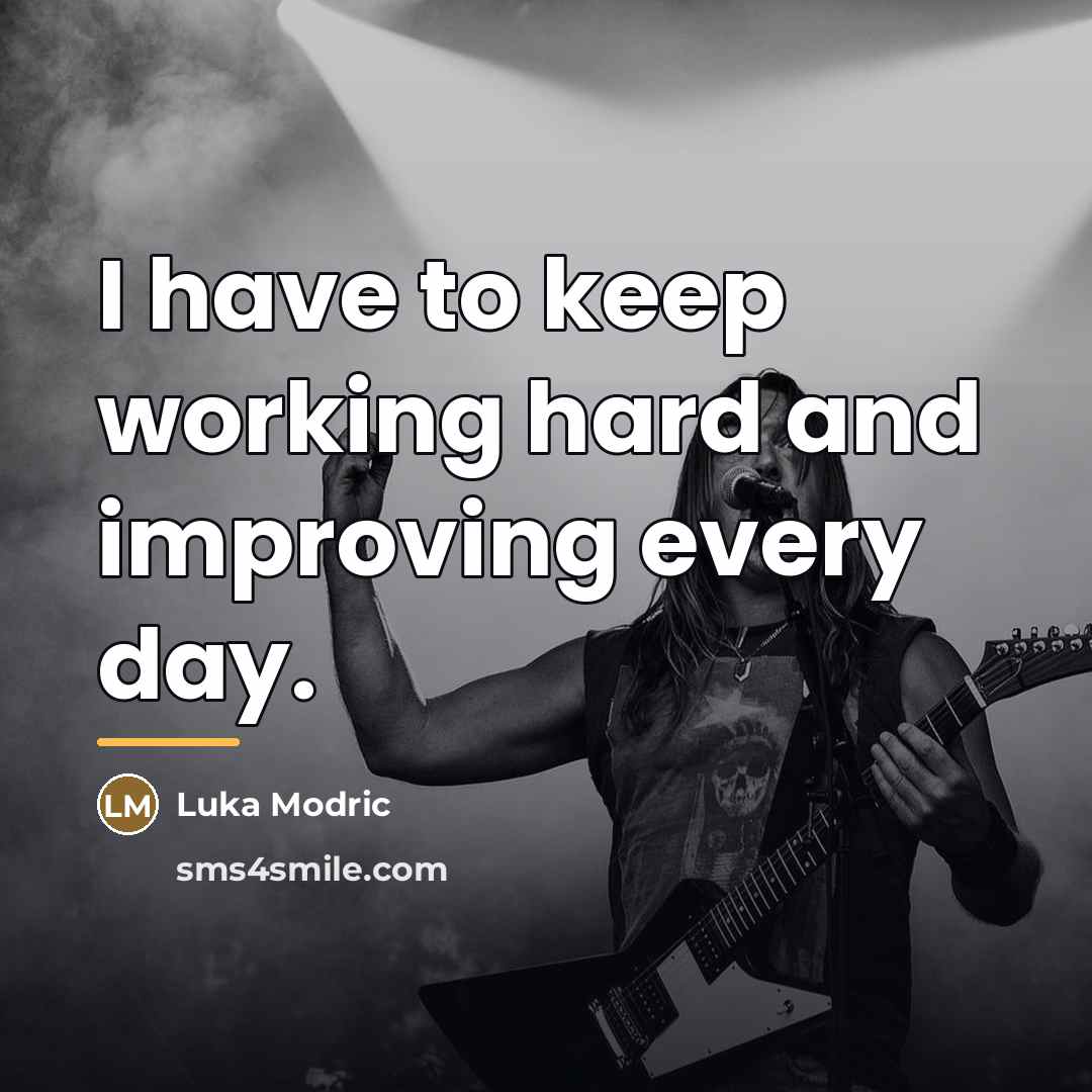 “I have to keep working hard and improving every day.…” quote by Luka Modric