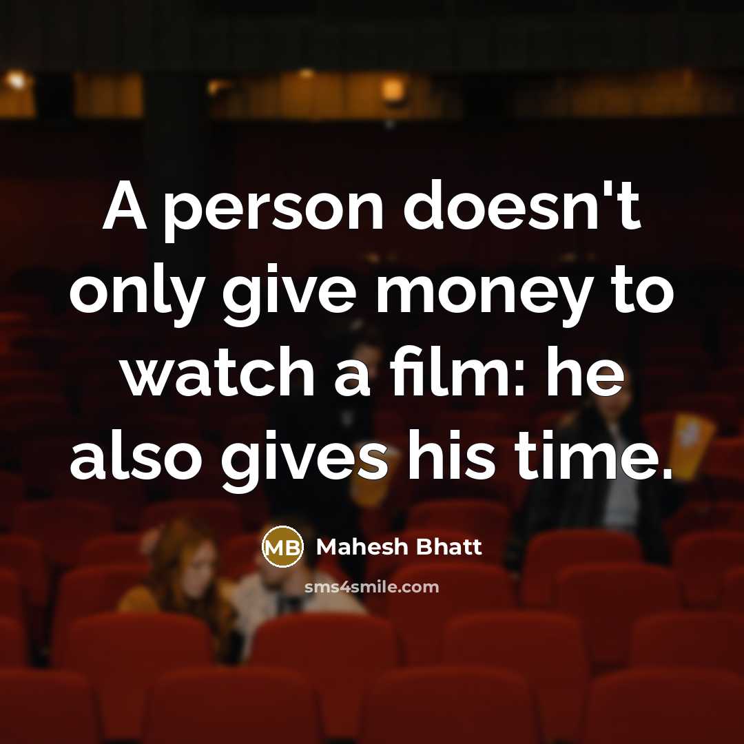 “A person doesn't only give money to watch a film:…” quote by Mahesh Bhatt