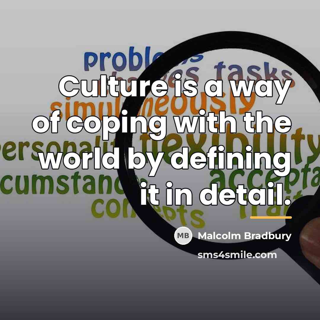 “Culture is a way of coping with the world by…” quote by Malcolm Bradbury