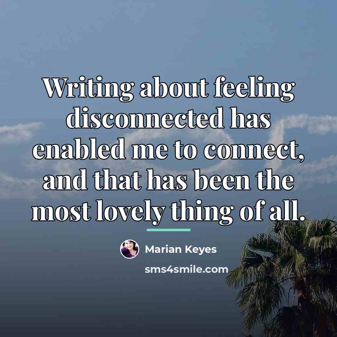 “Writing about feeling disconnected has enabled me to connect, and…” quote by Marian Keyes