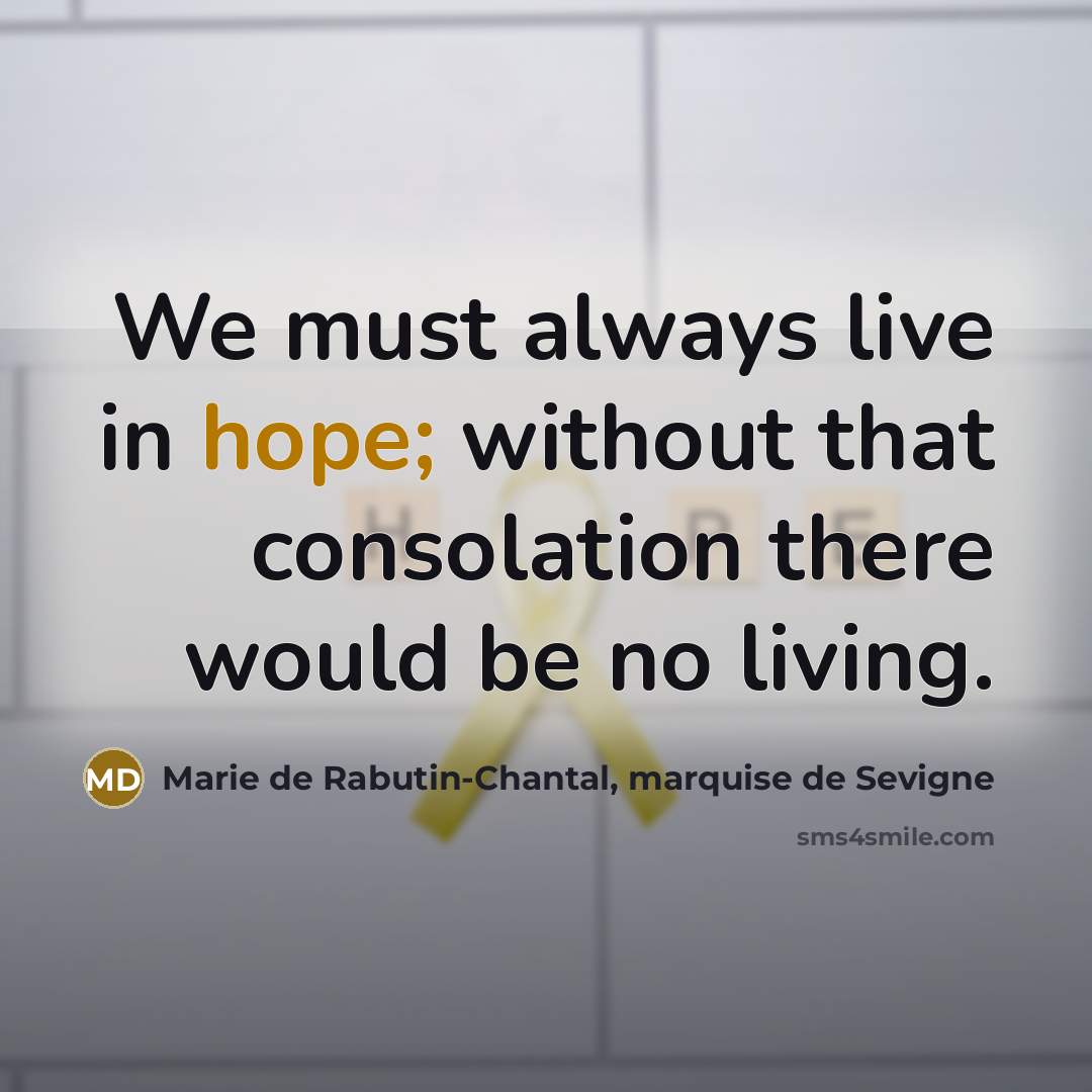 “We must always live in hope; without that consolation there…” quote by Marie de Rabutin-Chantal, marquise de Sevigne