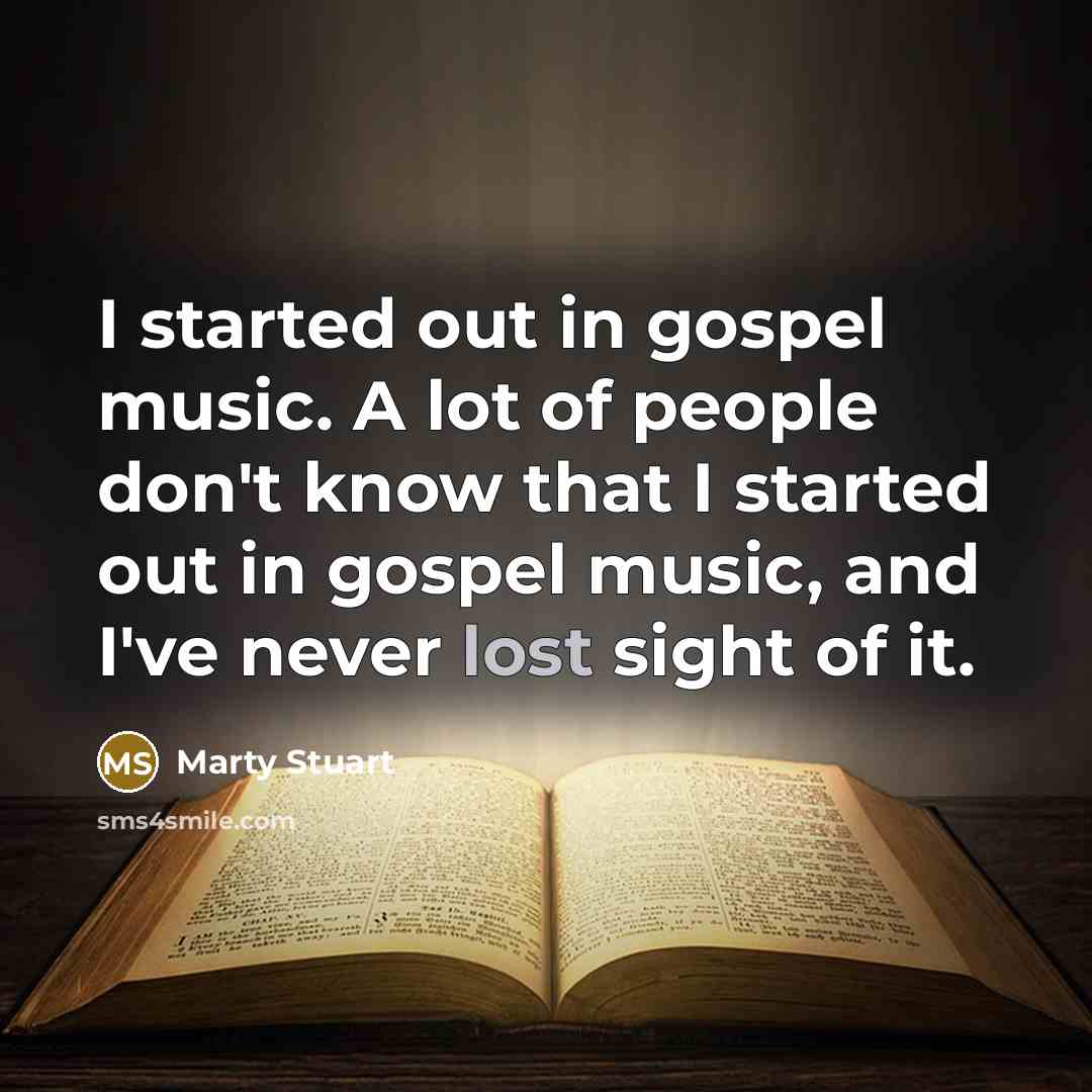 “I started out in gospel music. A lot of people…” quote by Marty Stuart