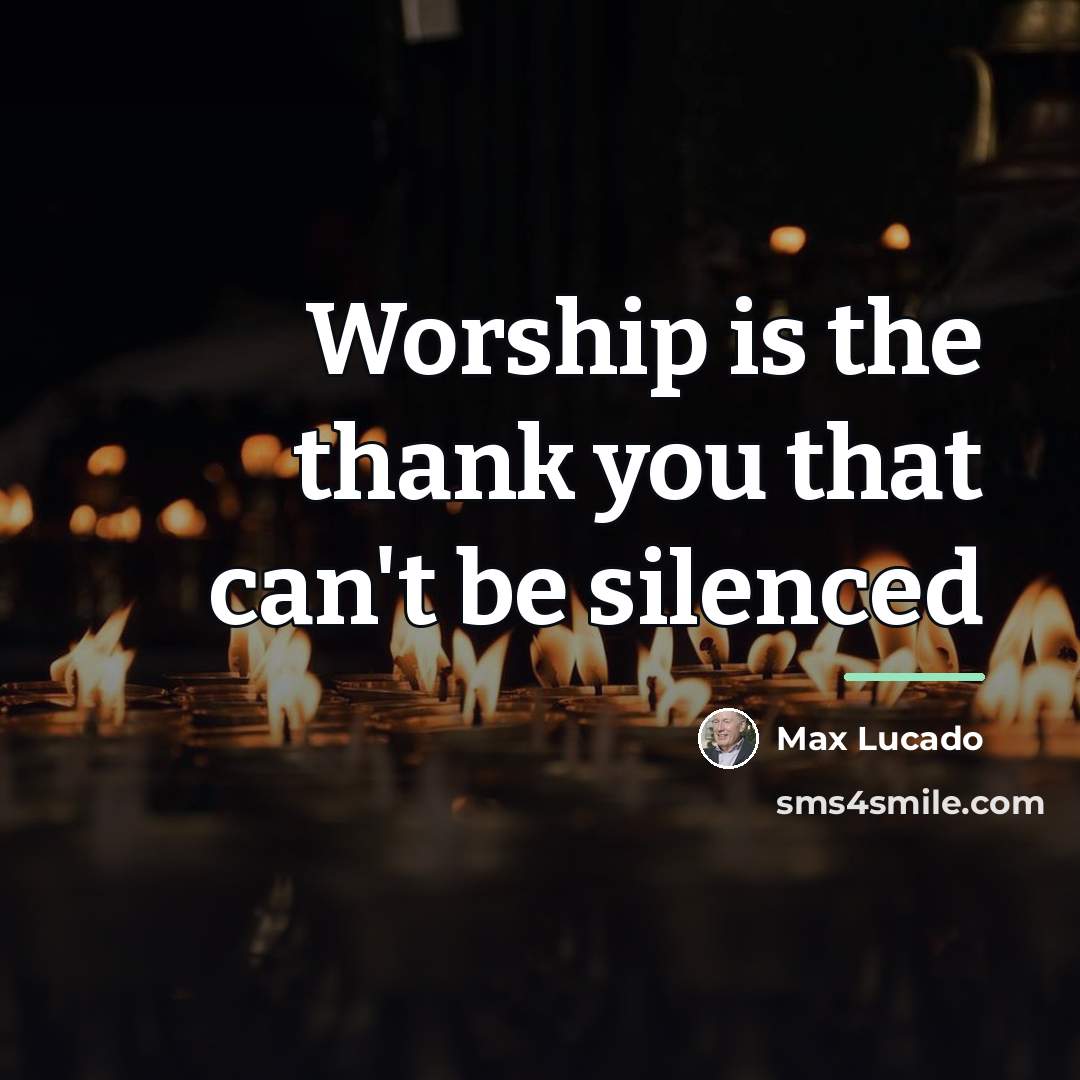 “Worship is the thank you that can't be silenced…” quote by Max Lucado