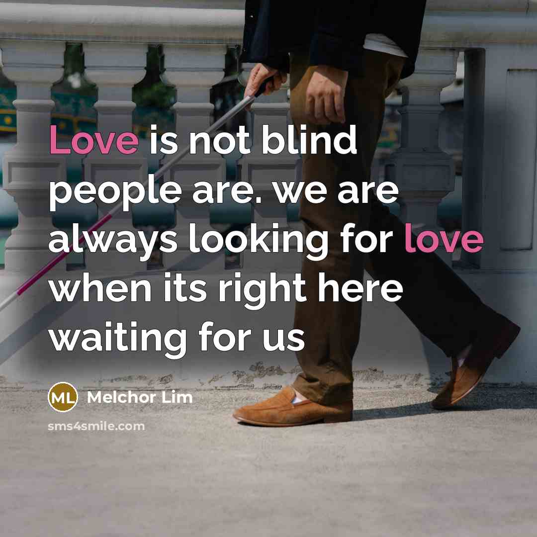 “Love is not blind people are. we are always looking…” quote by Melchor Lim