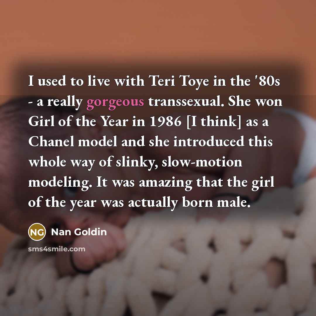 “I used to live with Teri Toye in the '80s…” quote by Nan Goldin
