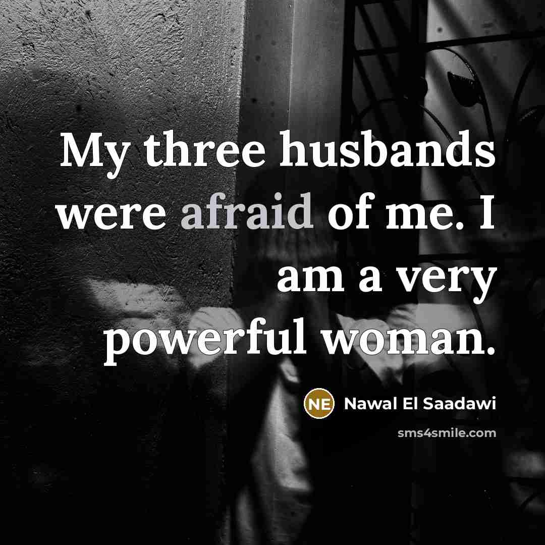 “My three husbands were afraid of me. I am a…” quote by Nawal El Saadawi
