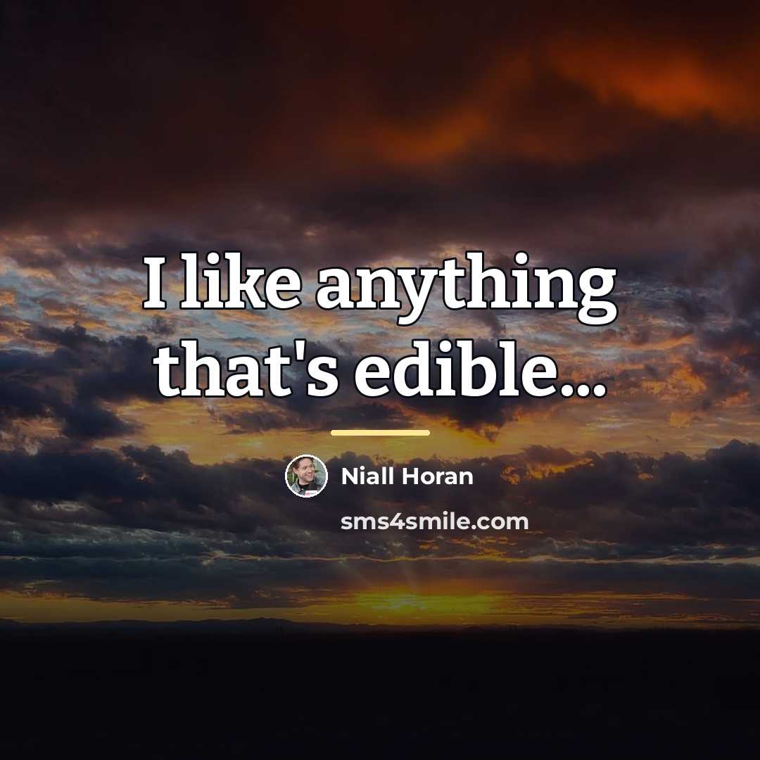 “I like anything that's edible...…” quote by Niall Horan