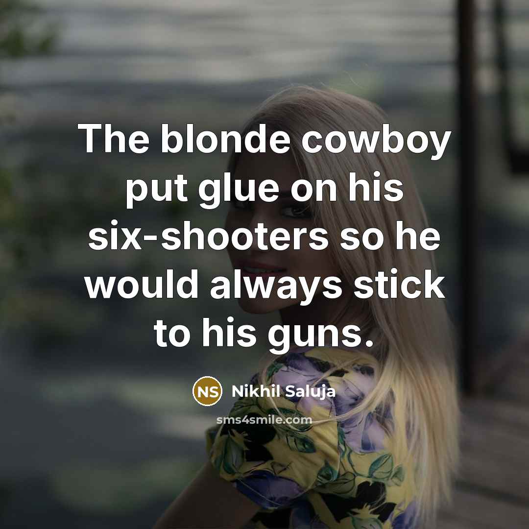 “The blonde cowboy put glue on his six-shooters so he…” quote by Nikhil Saluja