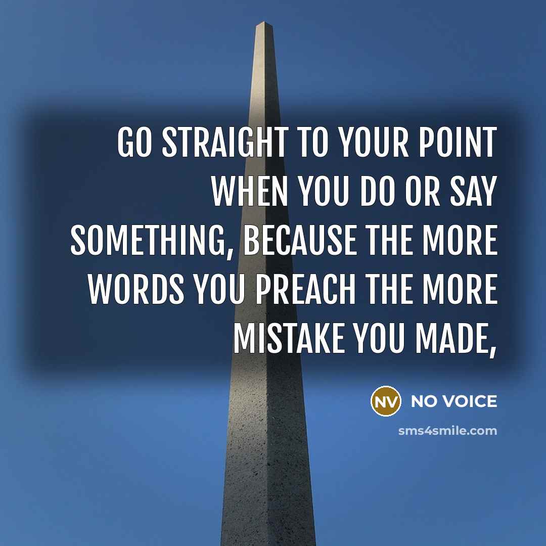 “Go straight to your point when you do or say…” quote by NO VOICE