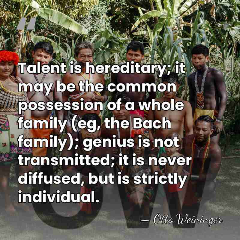 Talent is hereditary; it may be the common possession of a whole&hellip; - Otto Weininger