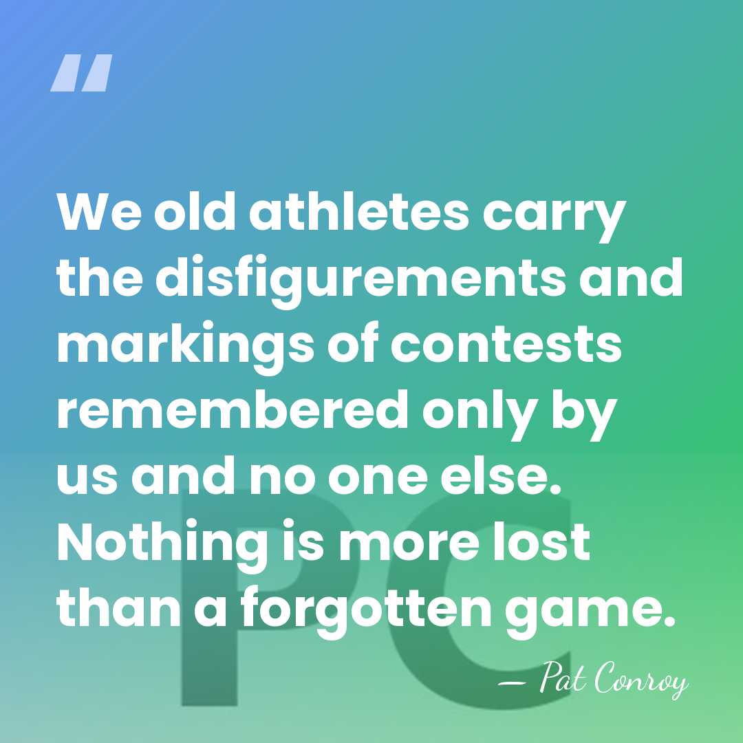 We old athletes carry the disfigurements and markings of contests remembered only&hellip; - Pat Conroy
